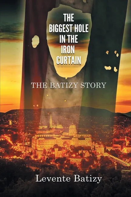 The Biggest Hole in the Iron Curtain: The Batizy Story - Paperback