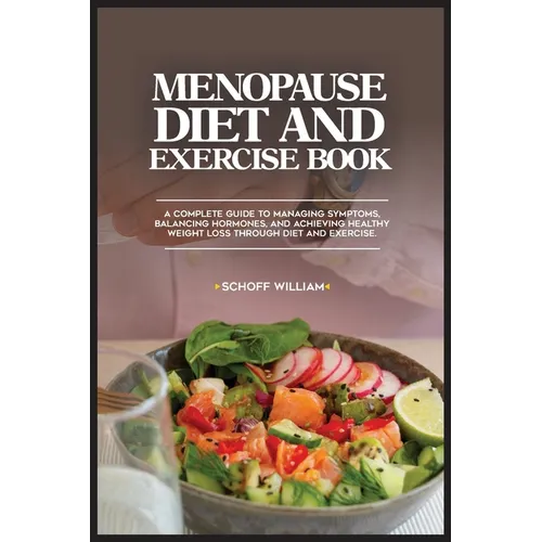 Menopause Diet and Exercise Book: A Complete Guide to Managing Symptoms, Balancing Hormones, and Achieving Healthy Weight Loss Through Diet and Exerci - Paperback