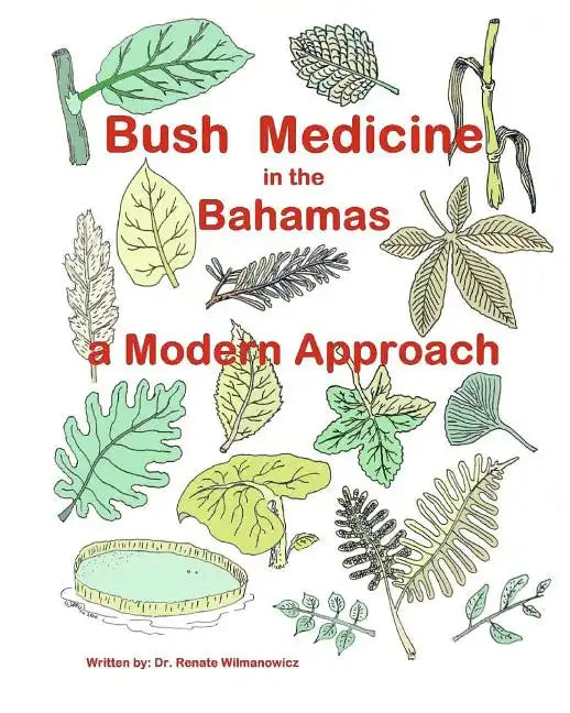 Bush Medicine in the Bahamas - A Modern Approach: Modern Phytotherapy is based on traditional Bush Medicines and plants are the foundation of many pha - Paperback