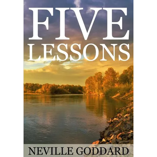 Five Lessons: A Clear, Definite, Lecture on Using The Power of Your Imagination! - Paperback