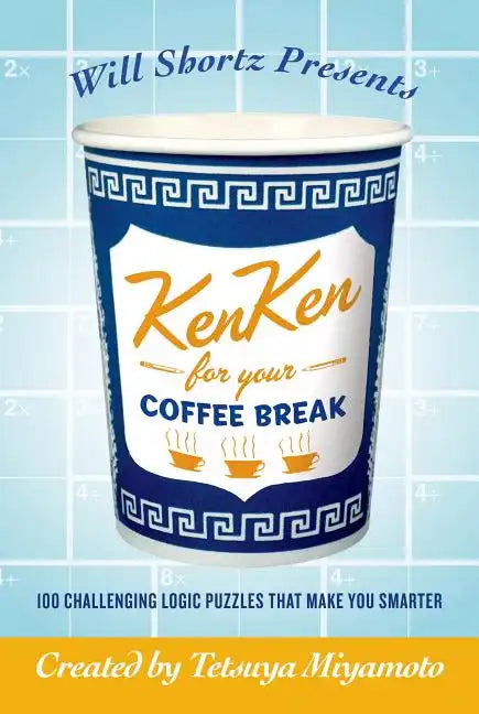 Will Shortz Presents Kenken for Your Coffee Break: 100 Challenging Logic Puzzles That Make You Smarter - Paperback