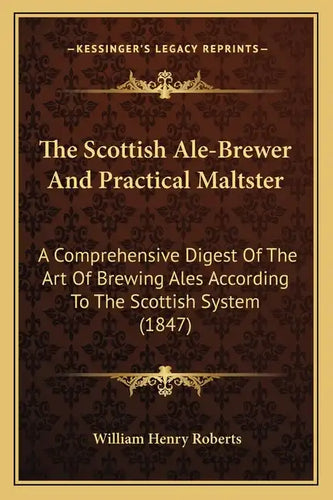 The Scottish Ale-Brewer And Practical Maltster: A Comprehensive Digest Of The Art Of Brewing Ales According To The Scottish System (1847) - Paperback