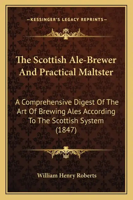 The Scottish Ale-Brewer And Practical Maltster: A Comprehensive Digest Of The Art Of Brewing Ales According To The Scottish System (1847) - Paperback