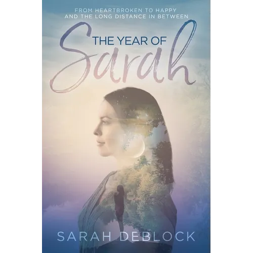 The Year of Sarah: From Heartbroken to Happy and the Long Distance In Between - Paperback