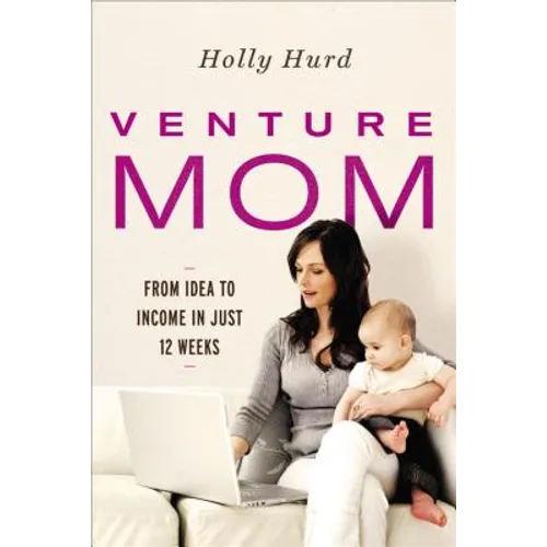Venture Mom: From Idea to Income in Just 12 Weeks - Paperback