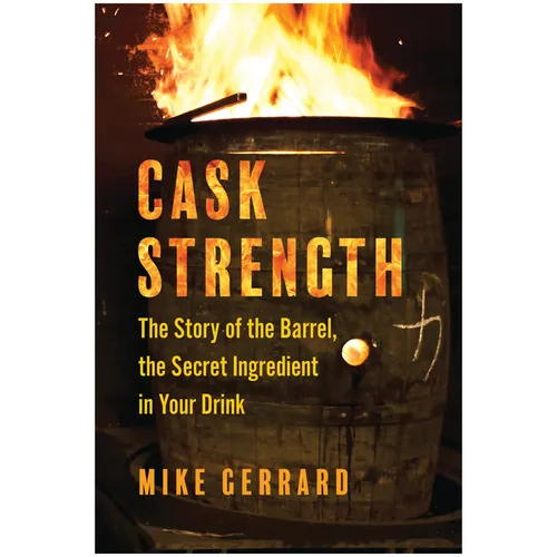 Cask Strength: The Story of the Barrel, the Secret Ingredient in Your Drink - Hardcover