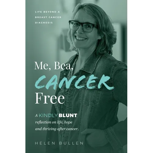 Me, Bea, Cancer Free: A Kindly Blunt reflection on life, hope and thriving after cancer - Paperback