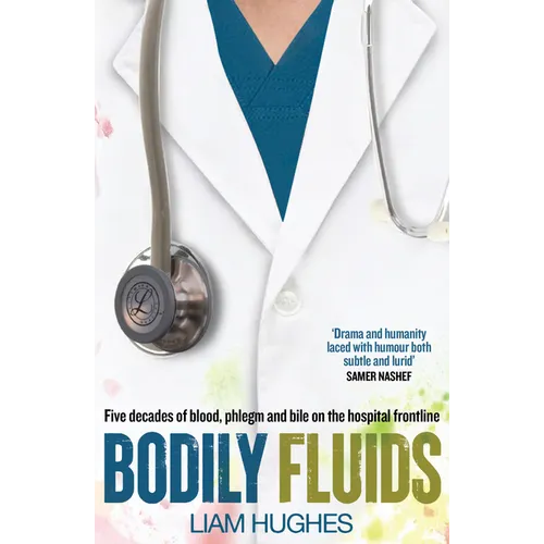 Bodily Fluids: Five Decades of Blood, Phlegm and Bile on the Hospital Frontline - Paperback