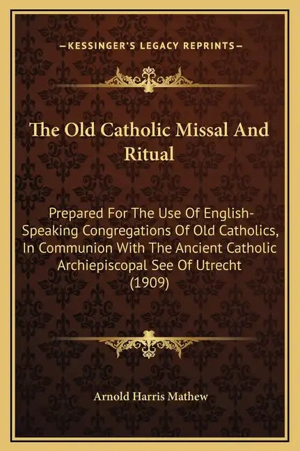 The Old Catholic Missal and Ritual: Prepared for the Use of English-Speaking Congregations of Old Catholics, in Communion with the Ancient Catholic Ar - Hardcover