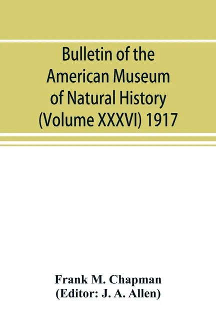 Bulletin of the American Museum of Natural History (Volume XXXVI) 1917; The distribution of bird-life in Colombia; a contribution to a biological surv - Paperback