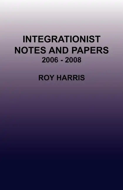 Integrationist Notes and Papers 2006 - 2008 - Paperback