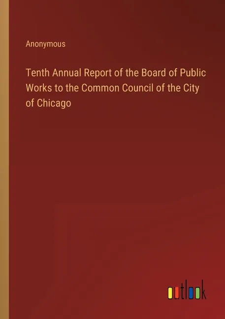 Tenth Annual Report of the Board of Public Works to the Common Council of the City of Chicago - Paperback