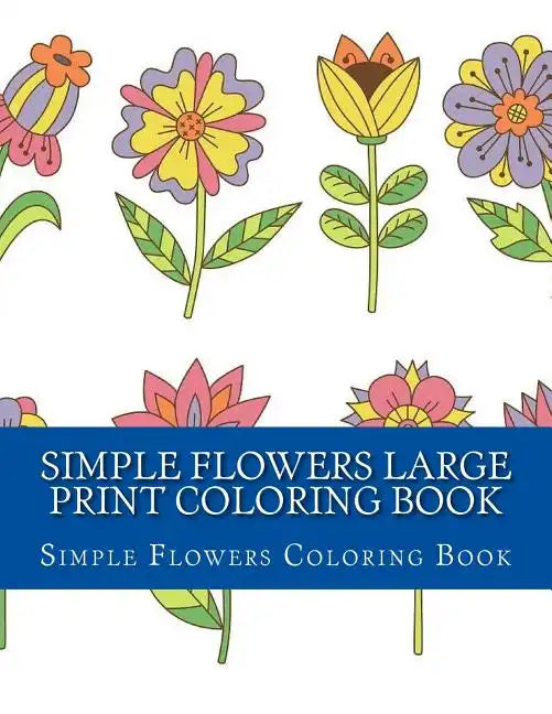 Simple Flowers Large Print Coloring Book: Easy Beginner Designs of Flowers coloring book for adults - Paperback