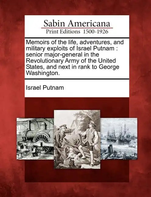 Memoirs of the Life, Adventures, and Military Exploits of Israel Putnam: Senior Major-General in the Revolutionary Army of the United States, and Next - Paperback