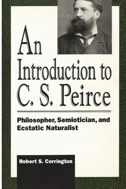 Introduction to C. S. Peirce: Philosopher, Semiotician, and Ecstatic Naturalist - Paperback