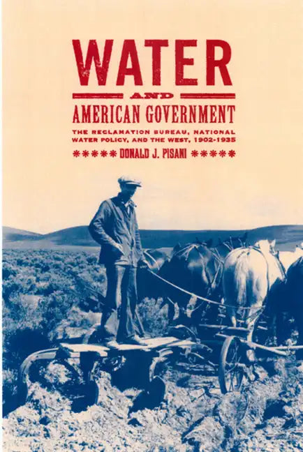 Water and American Government: The Reclamation Bureau, National Water Policy, and the West, 1902-1935 - Hardcover