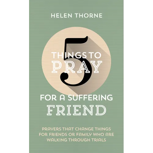 5 Things to Pray for a Suffering Friend: Prayers That Change Things for Friends or Family Who Are Walking Through Trials - Paperback