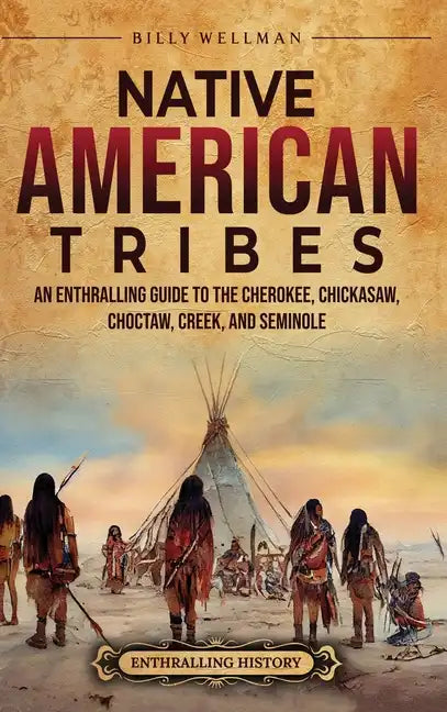 Native American Tribes: An Enthralling Guide to the Cherokee, Chickasaw, Choctaw, Creek, and Seminole - Hardcover