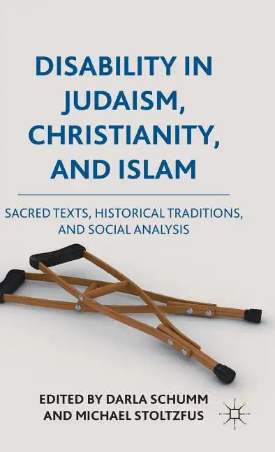 Disability in Judaism, Christianity, and Islam: Sacred Texts, Historical Traditions, and Social Analysis - Hardcover