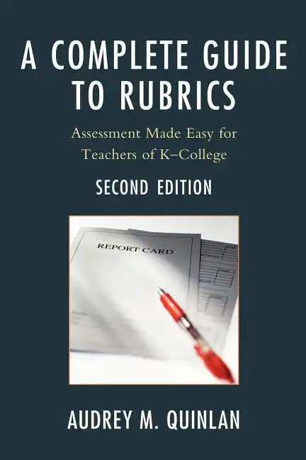 A Complete Guide to Rubrics: Assessment Made Easy for Teachers, K-College - Paperback