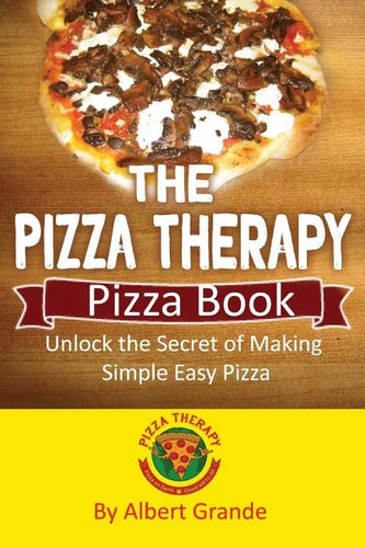 The Pizza Therapy Pizza Book: Unlock the Secret of Making Simple Easy Pizza - Paperback