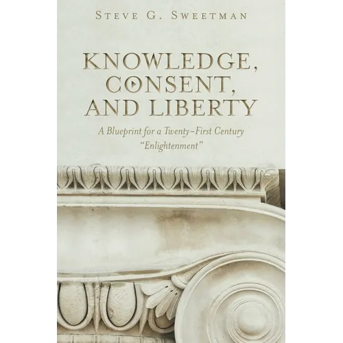 Knowledge, Consent, and Liberty: A Blueprint for a Twenty-First Century Enlightenment - Paperback