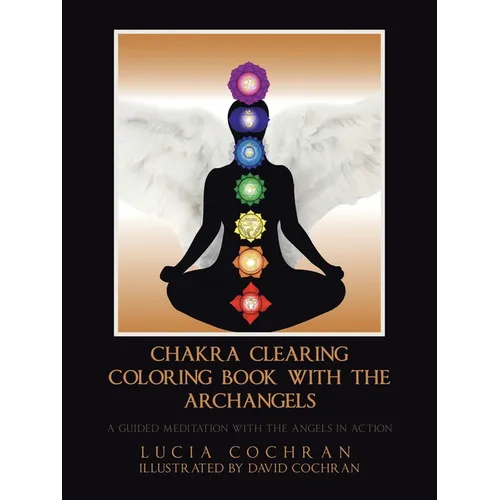 Chakra Clearing Coloring Book with the Archangels: A Guided Meditation with the Angels in Action - Paperback