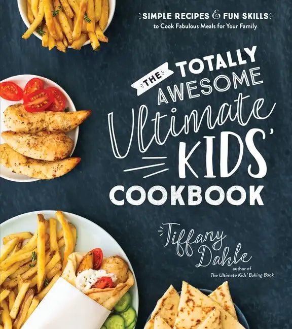 The Totally Awesome Ultimate Kids Cookbook: Simple Recipes & Fun Skills to Cook Fabulous Meals for Your Family - Paperback