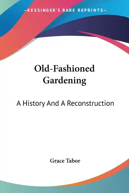 Old-Fashioned Gardening: A History And A Reconstruction - Paperback