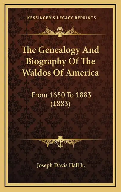 The Genealogy And Biography Of The Waldos Of America: From 1650 To 1883 (1883) - Hardcover