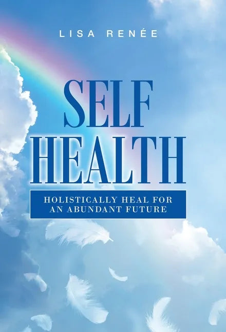 Self Health: Holistically Heal for an Abundant Future - Hardcover