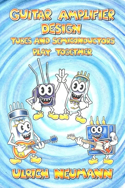 Guitar Amplifier Design: Tubes and Semiconductors Play Together - Paperback