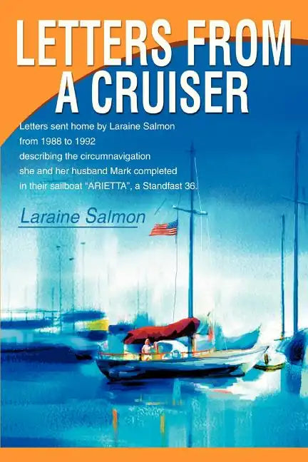 Letters From A Cruiser: Letters sent home by Laraine Salmon from 1988 to 1992 describing the circumnavigation she and her husband Mark complet - Paperback