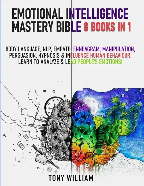 Emotional Intelligence Mastery Bible: 8 Books in 1: Body Language, NLP, Empath, Enneagram, Manipulation, Persuasion, Hypnosis & Influence Human Behavi - Paperback