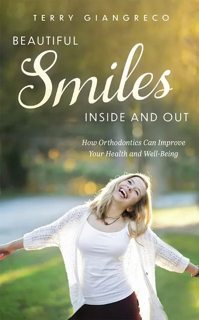 Beautiful Smiles Inside and Out: How Orthodontics Can Improve Your Health and Well-Being - Paperback