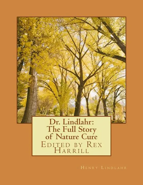 Dr. Lindlahr: The Full Story of Nature Cure: Edited by Rex Harrill - Paperback