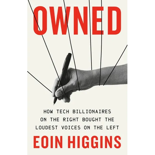 Owned: How Tech Billionaires on the Right Bought the Loudest Voices on the Left - Hardcover