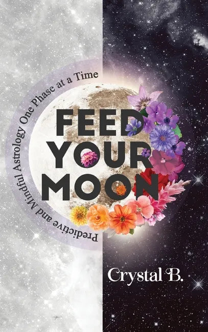 Feed Your Moon: Predictive and Mindful Astrology One Phase at a Time - Hardcover