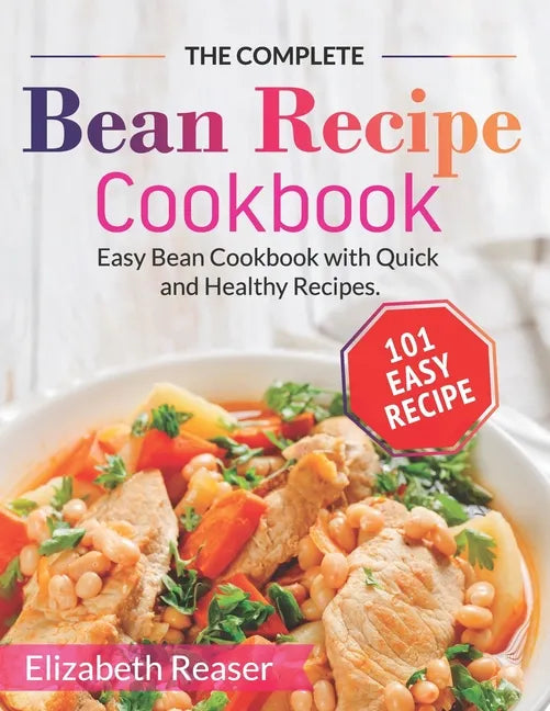 The Complete Bean Recipe Cookbook: Easy Bean Cookbook with Quick and Healthy Recipes - Paperback