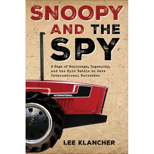 Snoopy and the Spy: A Saga of Espionage, Ingenuity, and the Epic Battle to Save International Harvester - Hardcover