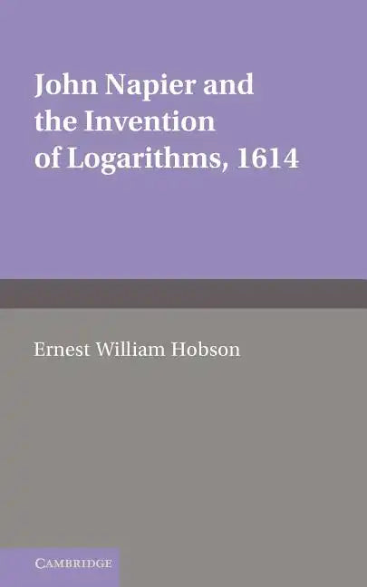 John Napier and the Invention of Logarithms, 1614: A Lecture by E.W. Hobson - Paperback