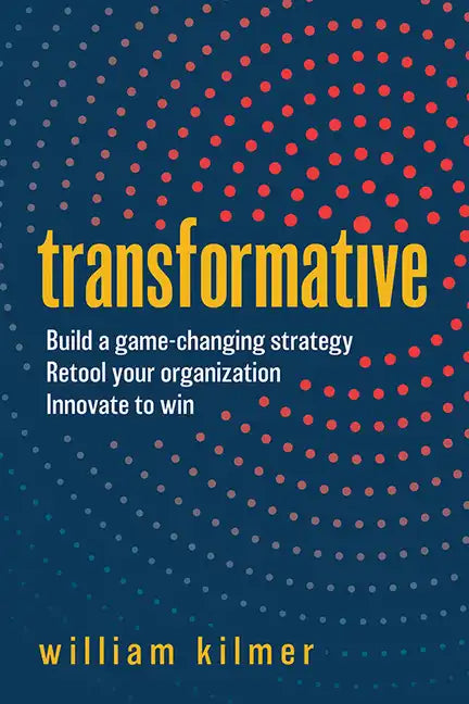 Transformative: Build a Game-Changing Strategy, Retool Your Organization, and Innovate to Win - Hardcover