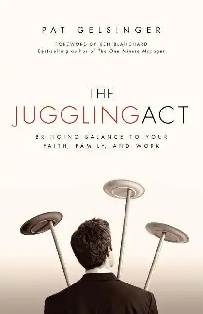 The Juggling Act: Bringing Balance to Your Faith, Family, and Work - Paperback