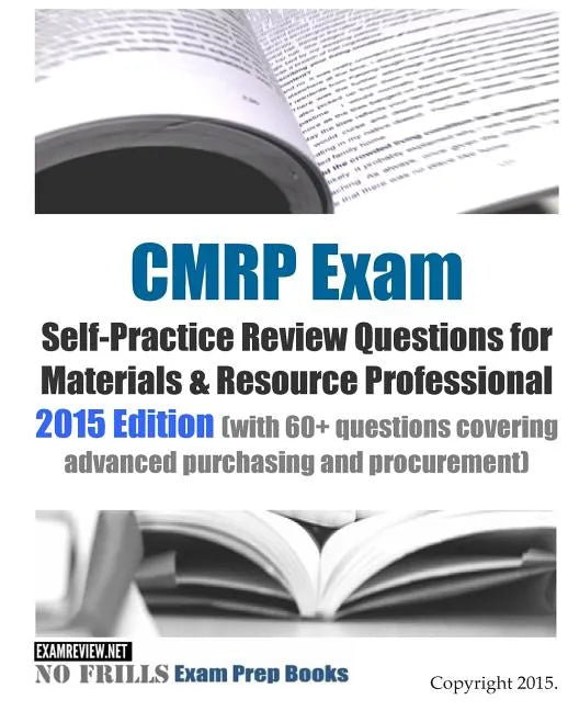 CMRP Exam Self-Practice Review Questions for Materials & Resource Professional: 2015 Edition (with 60+ questions covering advanced purchasing and proc - Paperback