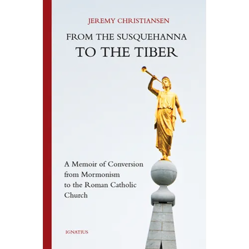 From the Susquehanna to the Tiber: A Memoir of Conversion from Mormonism to the Roman Catholic Church - Paperback