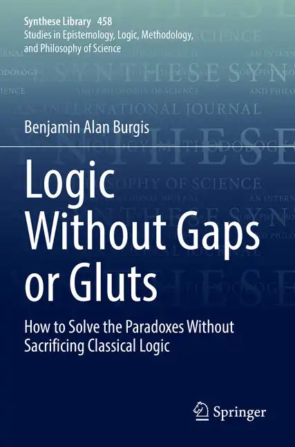 Logic Without Gaps or Gluts: How to Solve the Paradoxes Without Sacrificing Classical Logic - Paperback
