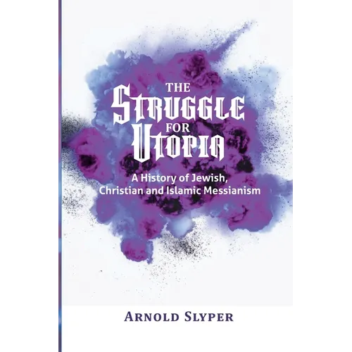 The Struggle for Utopia: A History of Jewish, Christian and Islamic Messianism - Paperback