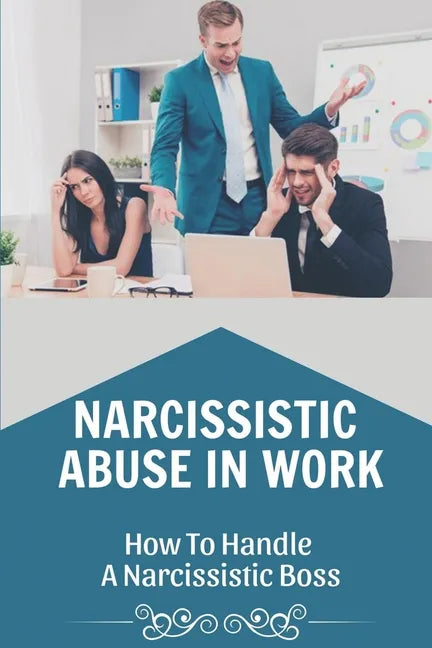 Narcissistic Abuse In Work: How To Handle A Narcissistic Boss: Healing Narcissistic Abuse - Paperback