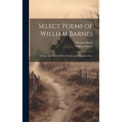 Select Poems of William Barnes; Chosen and Edited, With a Preface and Glossarial Notes - Hardcover