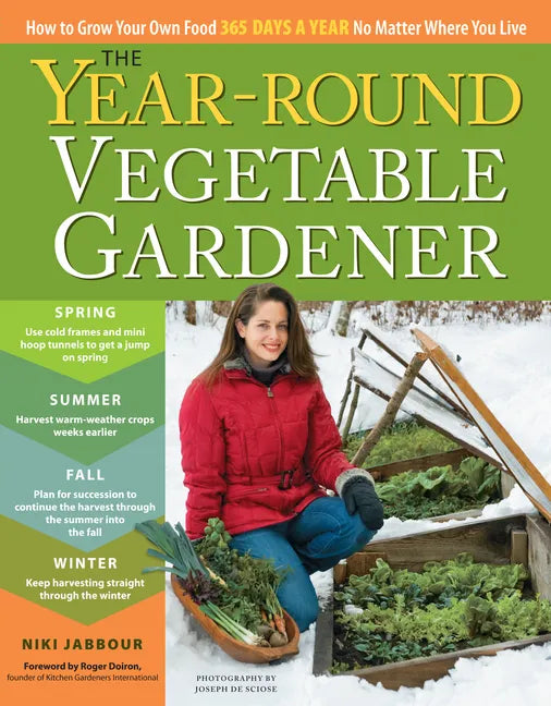 The Year-Round Vegetable Gardener: How to Grow Your Own Food 365 Days a Year, No Matter Where You Live - Paperback